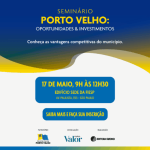 Seminário “Porto Velho: Oportunidades & Investimentos” acontece amanhã (17) em São Paulo